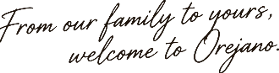 From our family to yours, welcome to Orejano.